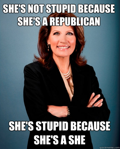 She's not stupid because she's a Republican She's stupid because she's a she  Whites Rule Bachmann