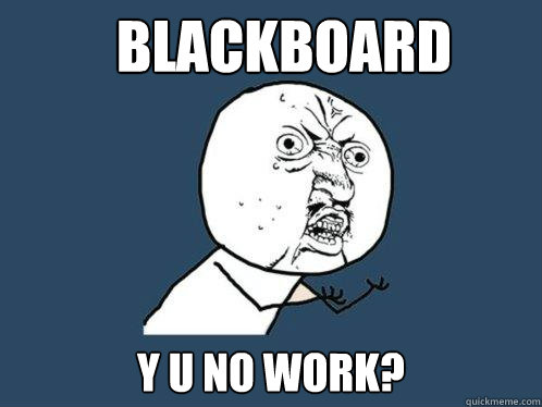 Blackboard Y U NO WORK?   Y U No