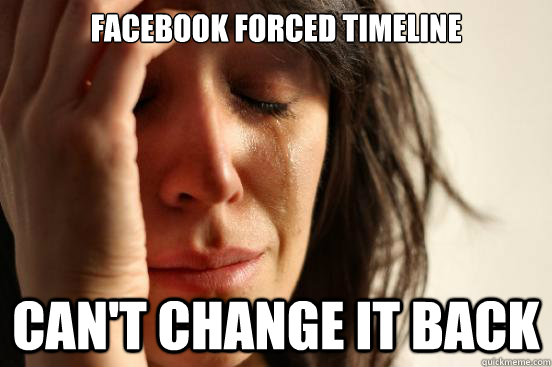 Facebook forced timeline can't change it back  First World Problems
