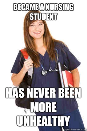 Became a nursing student Has never been more unhealthy  Nursing Student