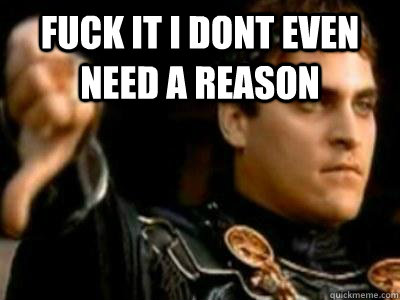fuck it i dont even need a reason   Downvoting Roman