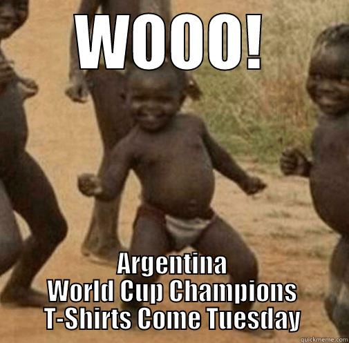 WOOO! ARGENTINA WORLD CUP CHAMPIONS T-SHIRTS COME TUESDAY Third World Success