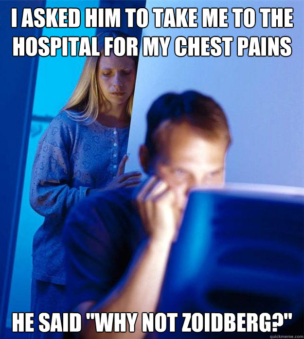 I asked him to take me to the hospital for my chest pains He said 