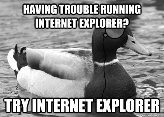 having trouble running internet explorer? try internet explorer  Outdated Advice Mallard