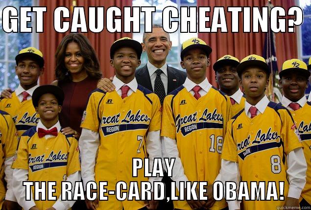 When in doubt, pull your race-card out! - GET CAUGHT CHEATING?  PLAY THE RACE-CARD,LIKE OBAMA! Misc