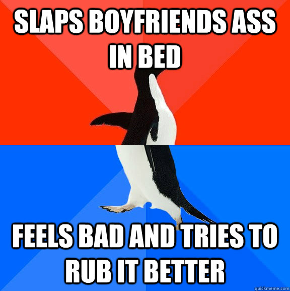Slaps boyfriends ass in bed feels bad and tries to rub it better  Socially Awesome Awkward Penguin