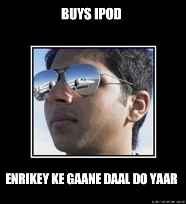 Buys iPod Enrikey ke gaane daal do yaar  Rich Delhi Boy