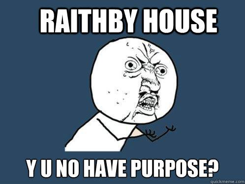 Raithby house Y u no have purpose?  Y U No
