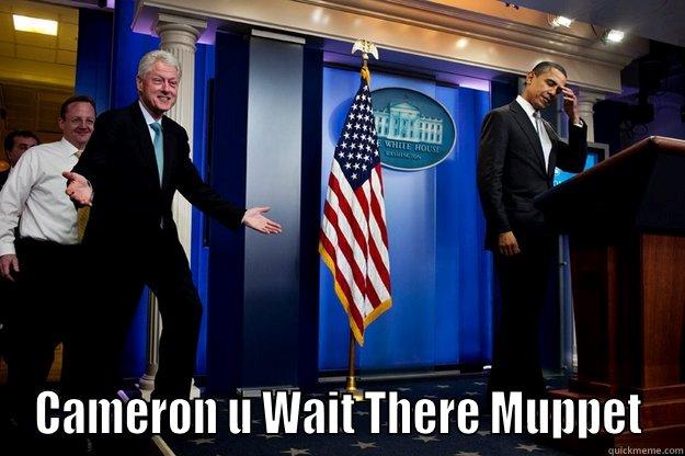  CAMERON U WAIT THERE MUPPET Inappropriate Timing Bill Clinton