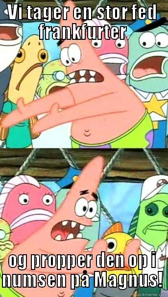 VI TAGER EN STOR FED FRANKFURTER OG PROPPER DEN OP I NUMSEN PÅ MAGNUS! Push it somewhere else Patrick