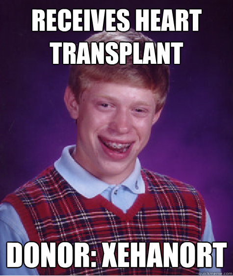 Receives heart transplant Donor: Xehanort  Bad Luck Brian