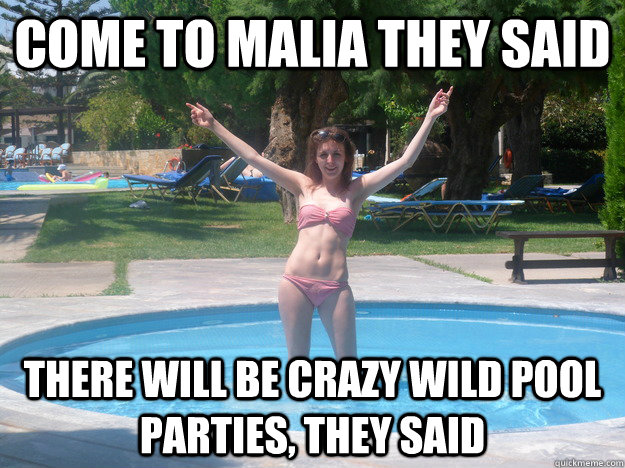 Come to Malia they said there will be crazy wild pool parties, they said  Pool Party