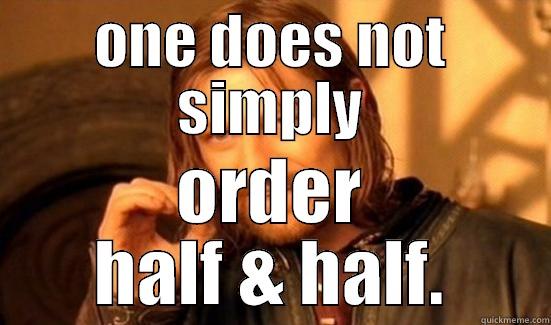 ONE DOES NOT SIMPLY ORDER HALF & HALF. Boromir