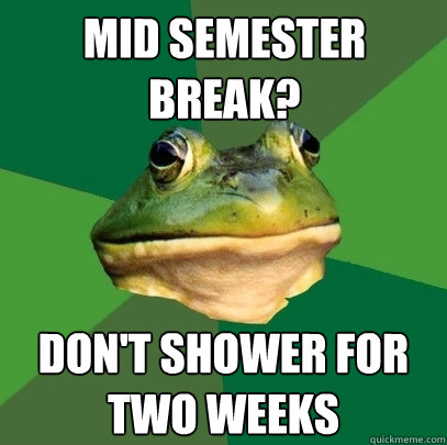 Mid semester break? Don't shower for two weeks  Foul Bachelor Frog