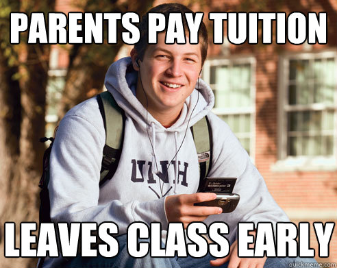 Parents pay tuition Leaves class early  College Freshman