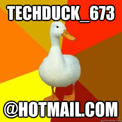 techduck_673 @hotmail.com  Tech Impaired Duck