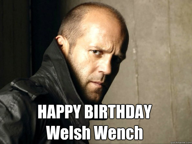 HAPPY BIRTHDAY 
Welsh Wench
                    - HAPPY BIRTHDAY 
Welsh Wench
                     Jason Statham Happy Birthday