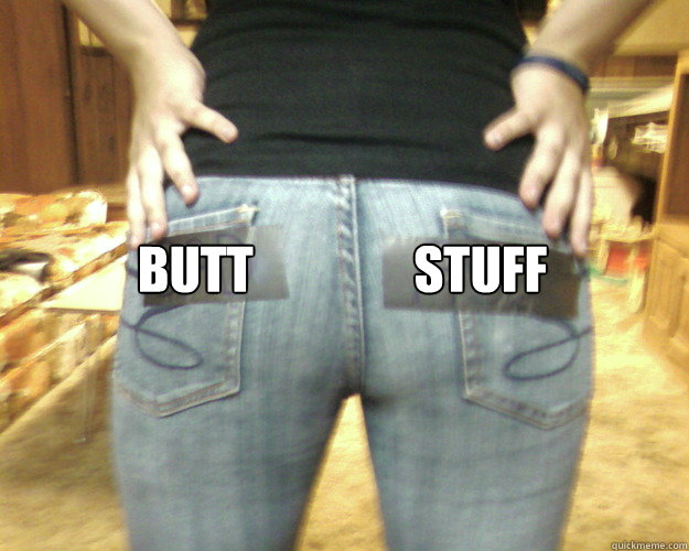 BUTT                STUFF  