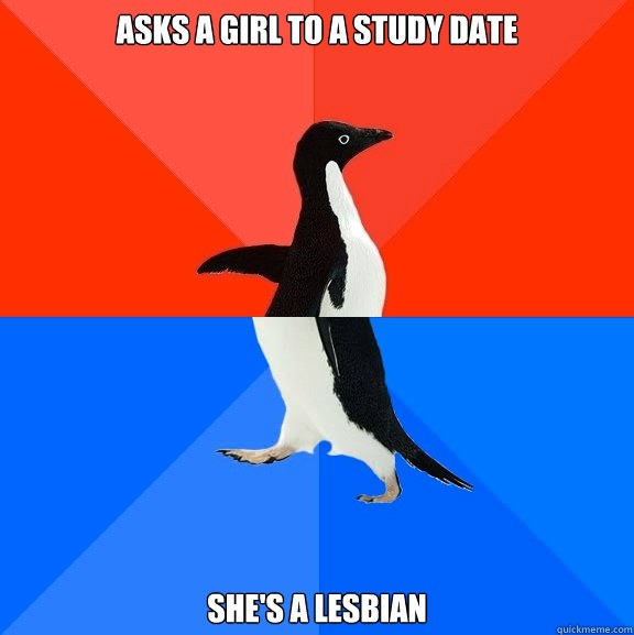 Asks a girl to a study date She's a lesbian  Socially Awesome Awkward Penguin