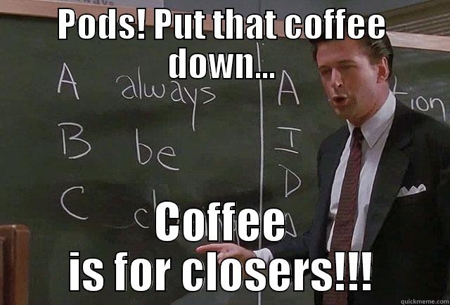 Coffee Is For Closers - PODS! PUT THAT COFFEE DOWN... COFFEE IS FOR CLOSERS!!! Misc