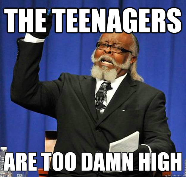 the teenagers are too damn high  Jimmy McMillan
