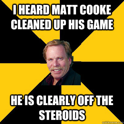 i heard matt cooke cleaned up his game He is clearly off the steroids - i heard matt cooke cleaned up his game He is clearly off the steroids  John Steigerwald