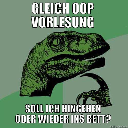 GLEICH OOP VORLESUNG SOLL ICH HINGEHEN ODER WIEDER INS BETT? Philosoraptor
