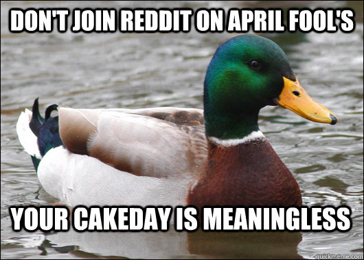 Don't join reddit on April Fool's Your cakeday is meaningless  Actual Advice Mallard