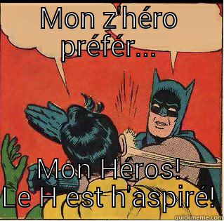 My zero!  - MON Z'HÉRO PRÉFÉR... MON HÉROS! LE H EST H'ASPIRÉ! Slappin Batman