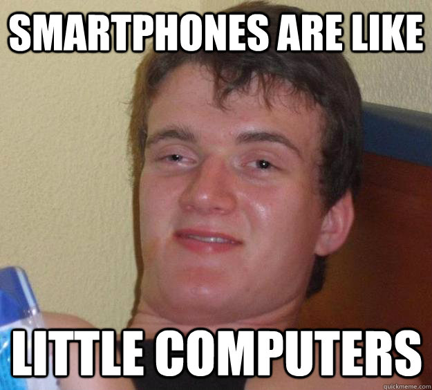Smartphones are like little computers - Smartphones are like little computers  10 Guy