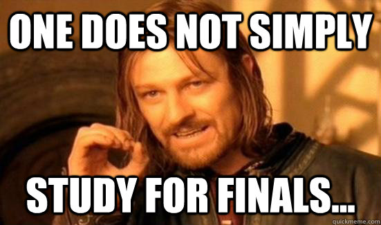 One does not simply Study for finals...  Boromir