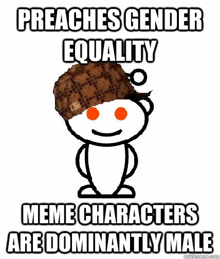 preaches gender equality meme characters are dominantly male  Scumbag Redditor