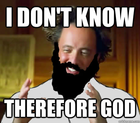 I don't know Therefore God  I dont know therefore God