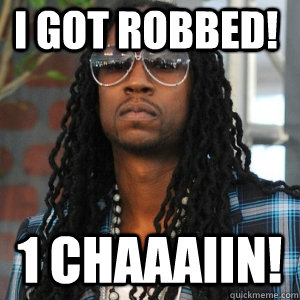  i got robbed! 1 Chaaaiin!  2 Chainz TRUUU