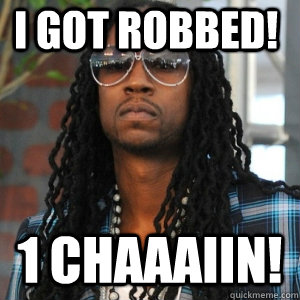  i got robbed! 1 Chaaaiin!  
