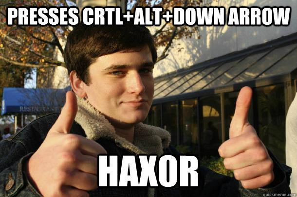 Presses crtl+alt+down arrow hax0r  Inflated sense of worth Kid