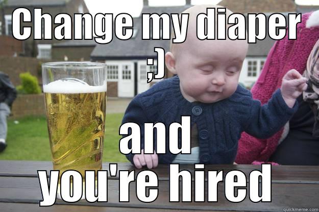 CHANGE MY DIAPER ;) AND YOU'RE HIRED drunk baby