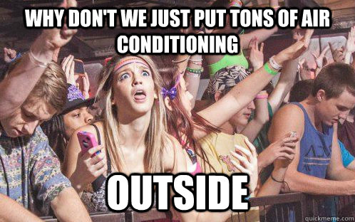 Why don't we just put tons of air conditioning Outside  Stupid Clarity Clare