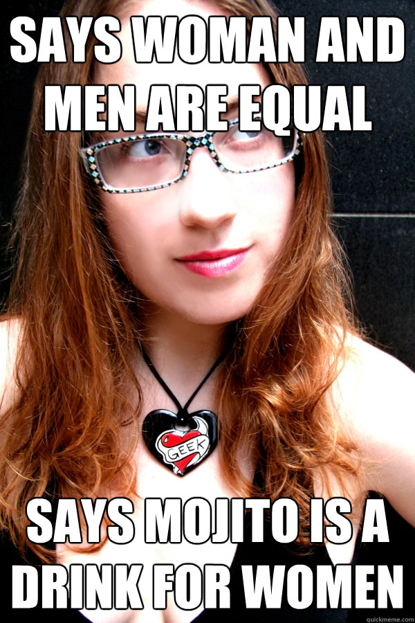 Says woman and men are equal  says mojito is a drink for women  Scumbag Feminist