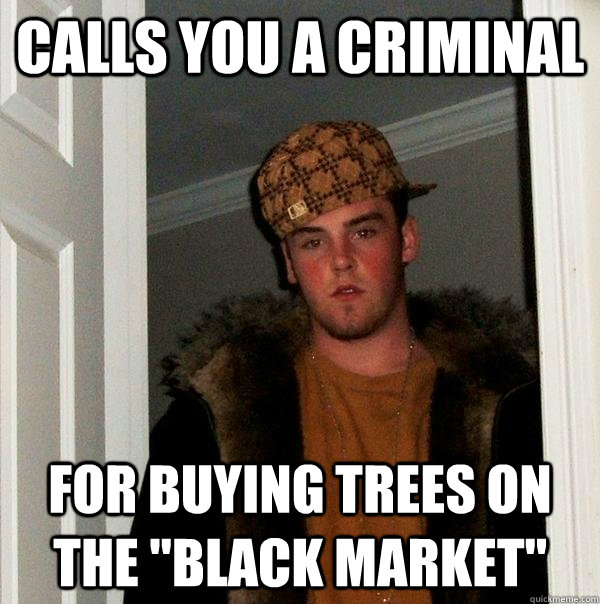 calls you a criminal for buying trees on the 