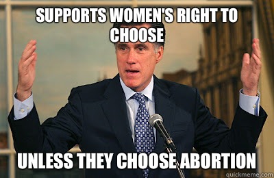 Supports women's right to choose Unless they choose abortion  Angry Mitt Romney