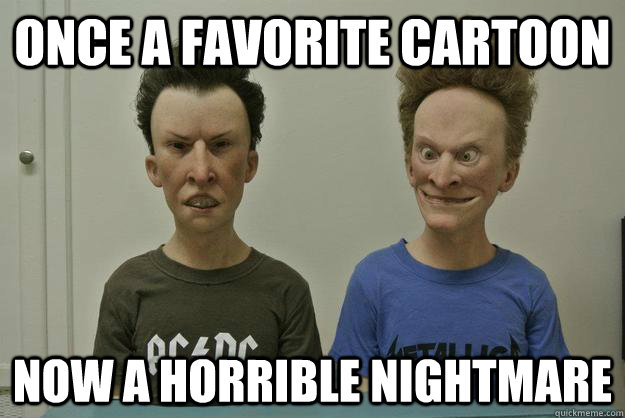 Once a favorite cartoon Now a horrible nightmare  RL Beavis and Butthead