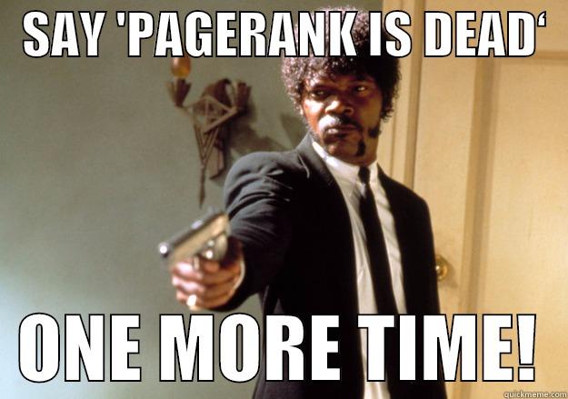   SAY 'PAGERANK IS DEAD‘     ONE MORE TIME!  Samuel L Jackson