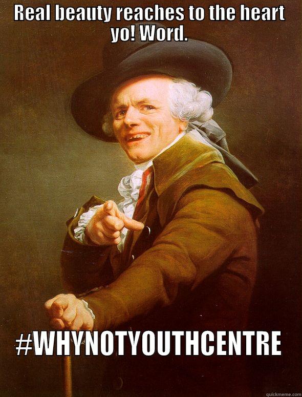 REAL BEAUTY REACHES TO THE HEART YO! WORD. #WHYNOTYOUTHCENTRE Joseph Ducreux