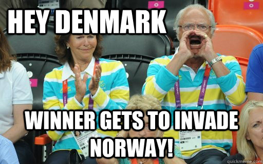 Hey Denmark Winner gets to invade Norway!  