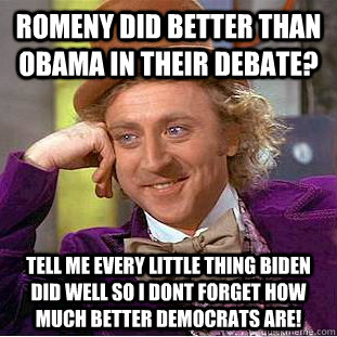 Romeny did better than Obama in their debate? Tell me every little thing Biden did well so I dont forget how much better democrats are!  Condescending Wonka
