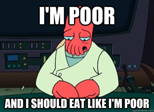 I'm poor and i should eat like i'm poor  sad zoidberg