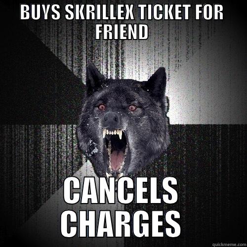 BUYS SKRILLEX TICKET FOR FRIEND CANCELS CHARGES Insanity Wolf
