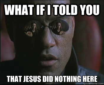 What if I told you that jesus did nothing here  Morpheus SC