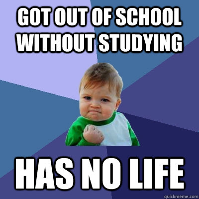 Got out of school without studying has no life  Success Kid
